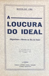 A LOUCURA DO IDEAL. (Miguelistas e liberais na Ilha do Faial).